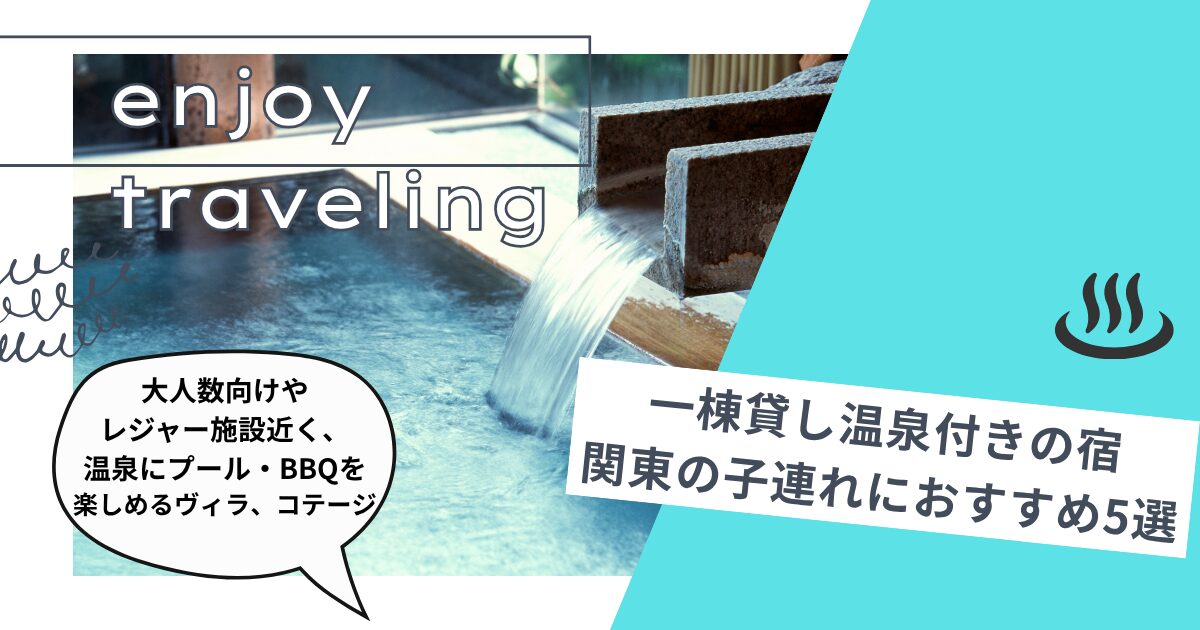 一棟貸し温泉付きの宿・関東の子連れにおすすめ5選！大人数向けやレジャー施設近く、温泉にプール・BBQを楽しめるヴィラ、コテージ